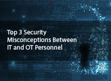 Top 3 Security Misconceptions Between IT and OT Personnel